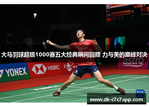 大马羽球超级1000赛五大经典瞬间回顾 力与美的巅峰对决