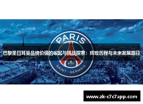 巴黎圣日耳曼品牌价值的崛起与挑战探索:辉煌历程与未来发展路径 巴黎圣日耳曼品牌价值的崛起与挑战探索:辉煌历程与未来发展路径