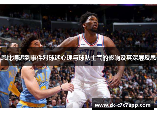 恩比德迟到事件对球迷心理与球队士气的影响及其深层反思