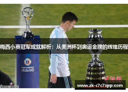 梅西小赛冠军成就解析：从美洲杯到奥运金牌的辉煌历程