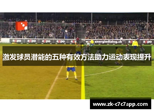 激发球员潜能的五种有效方法助力运动表现提升