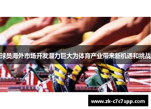 球员海外市场开发潜力巨大为体育产业带来新机遇和挑战 球员海外市场开发潜力巨大为体育产业带来新机遇和挑战