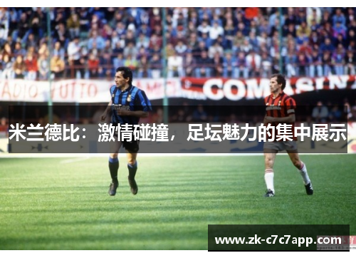 米兰德比:激情碰撞,足坛魅力的集中展示 米兰德比:激情碰撞,足坛魅力的集中展示