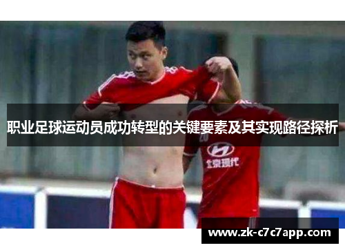 职业足球运动员成功转型的关键要素及其实现路径探析 职业足球运动员成功转型的关键要素及其实现路径探析
