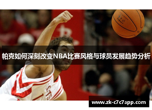 帕克如何深刻改变NBA比赛风格与球员发展趋势分析