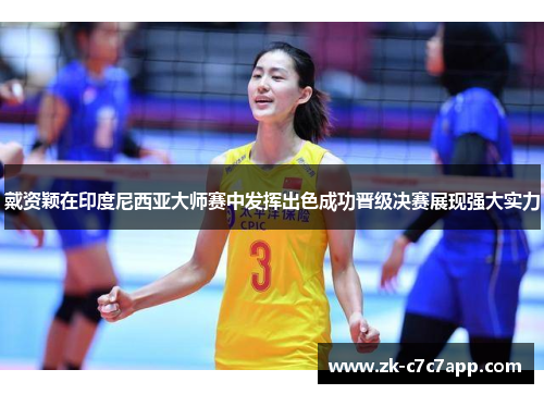 戴资颖在印度尼西亚大师赛中发挥出色成功晋级决赛展现强大实力
