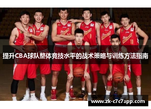 提升CBA球队整体竞技水平的战术策略与训练方法指南 提升CBA球队整体竞技水平的战术策略与训练方法指南