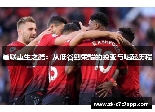 曼联重生之路：从低谷到荣耀的蜕变与崛起历程