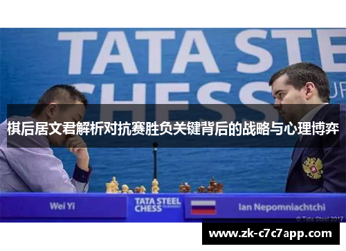 棋后居文君解析对抗赛胜负关键背后的战略与心理博弈