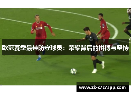 欧冠赛季最佳防守球员：荣耀背后的拼搏与坚持