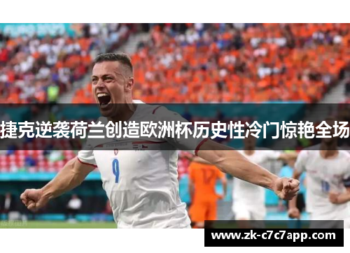 捷克逆袭荷兰创造欧洲杯历史性冷门惊艳全场