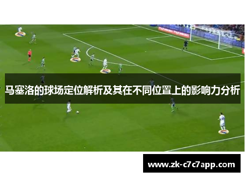 马塞洛的球场定位解析及其在不同位置上的影响力分析 马塞洛的球场定位解析及其在不同位置上的影响力分析